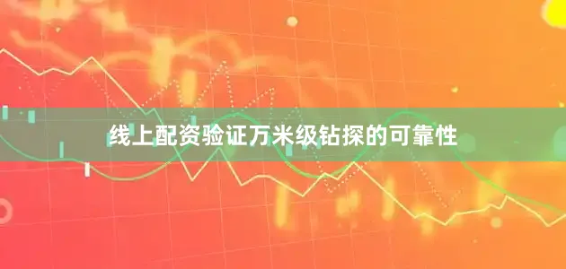 线上配资验证万米级钻探的可靠性