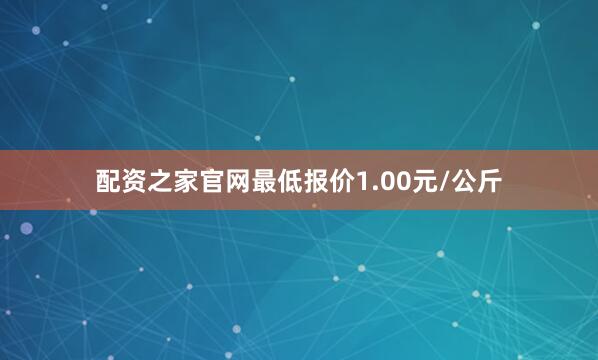 配资之家官网最低报价1.00元/公斤