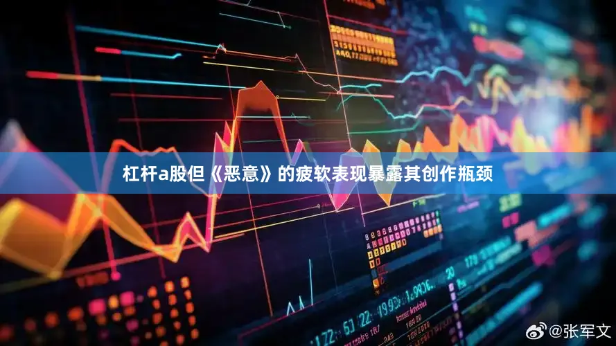 杠杆a股但《恶意》的疲软表现暴露其创作瓶颈