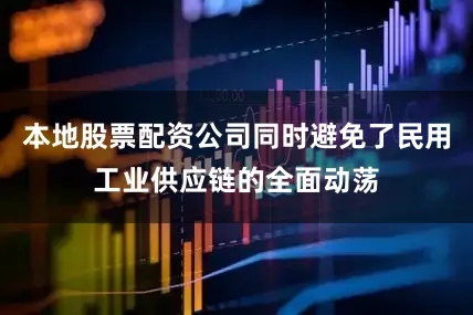 本地股票配资公司同时避免了民用工业供应链的全面动荡