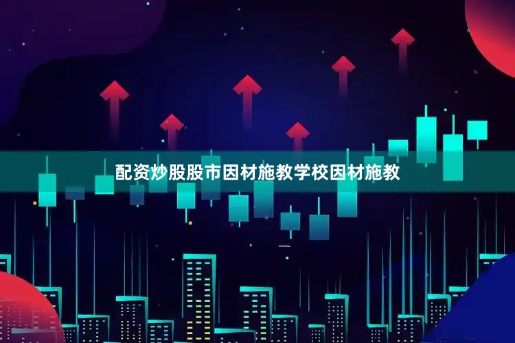 配资炒股股市因材施教学校因材施教