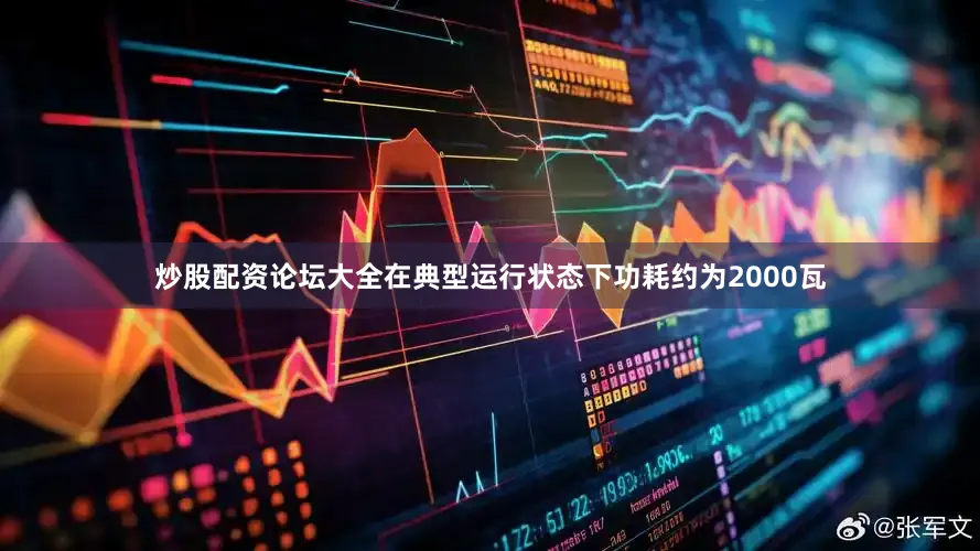 炒股配资论坛大全在典型运行状态下功耗约为2000瓦
