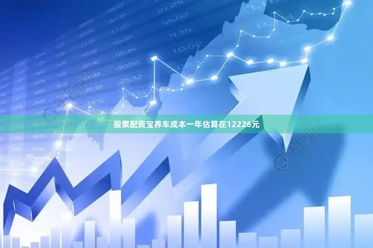 股票配资宝养车成本一年估算在12226元