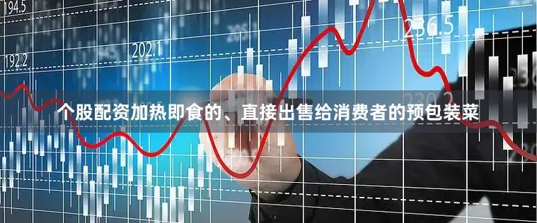 个股配资加热即食的、直接出售给消费者的预包装菜