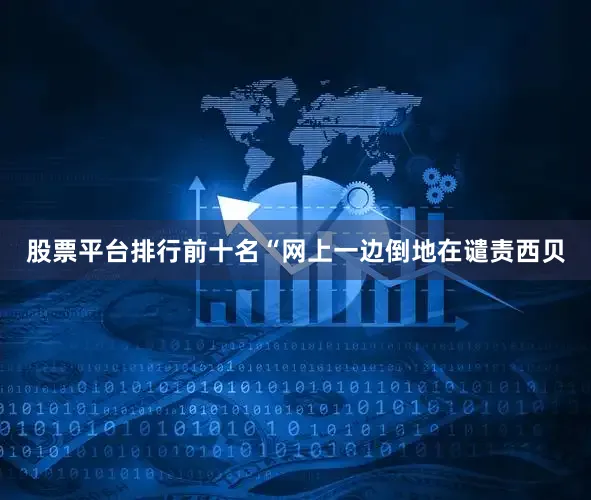 股票平台排行前十名“网上一边倒地在谴责西贝