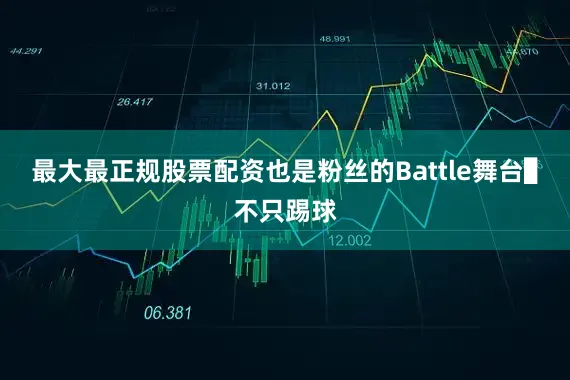 最大最正规股票配资也是粉丝的Battle舞台▌不只踢球