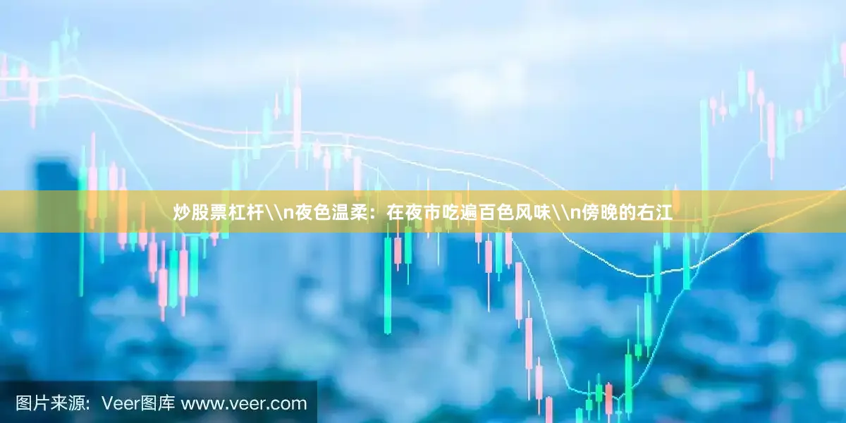 炒股票杠杆\n夜色温柔：在夜市吃遍百色风味\n傍晚的右江